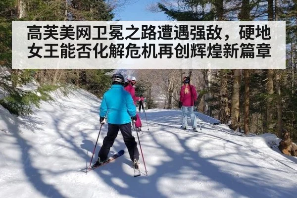 高芙美网卫冕之路遭遇强敌,硬地女王能否化解危机再创辉煌新篇章